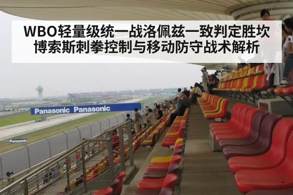WBO轻量级统一战洛佩兹一致判定胜坎博索斯刺拳控制与移动防守战术解析