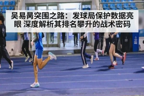 吴易昺突围之路：发球局保护数据亮眼 深度解析其排名攀升的战术密码