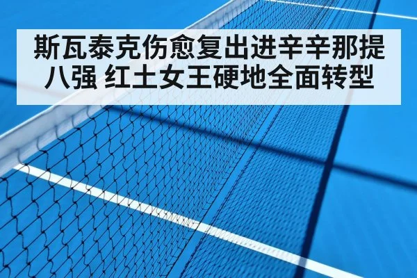 斯瓦泰克伤愈复出进辛辛那提八强 红土女王硬地全面转型