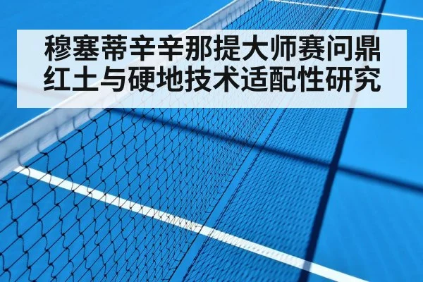 穆塞蒂辛辛那提大师赛问鼎 红土与硬地技术适配性研究