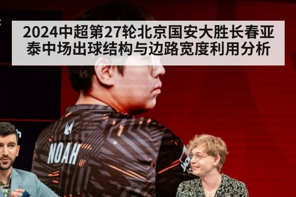 2024中超第27轮北京国安大胜长春亚泰中场出球结构与边路宽度利用分析
