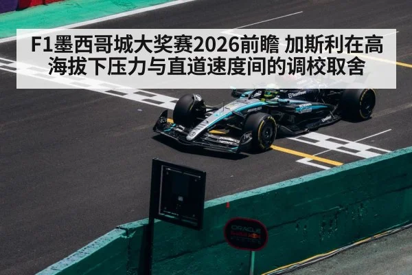 F1墨西哥城大奖赛2026前瞻 加斯利在高海拔下压力与直道速度间的调校取舍